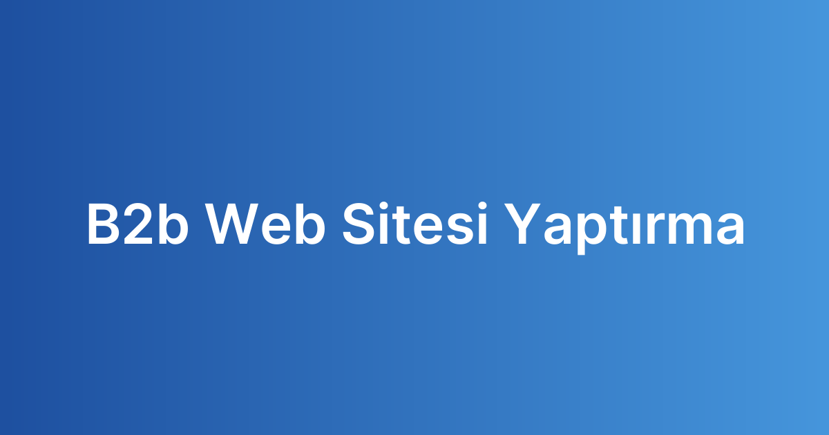 B2b Web Sitesi Yaptırma