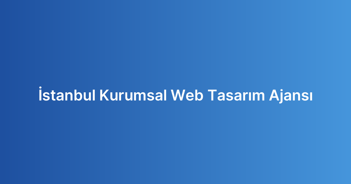 İstanbul Kurumsal Web Tasarım Ajansı