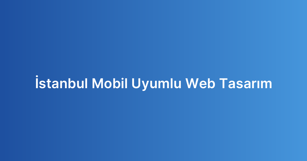 İstanbul Mobil Uyumlu Web Tasarım