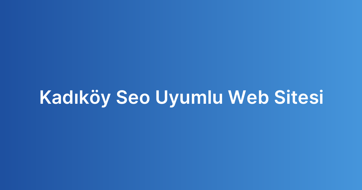 Kadıköy Seo Uyumlu Web Sitesi