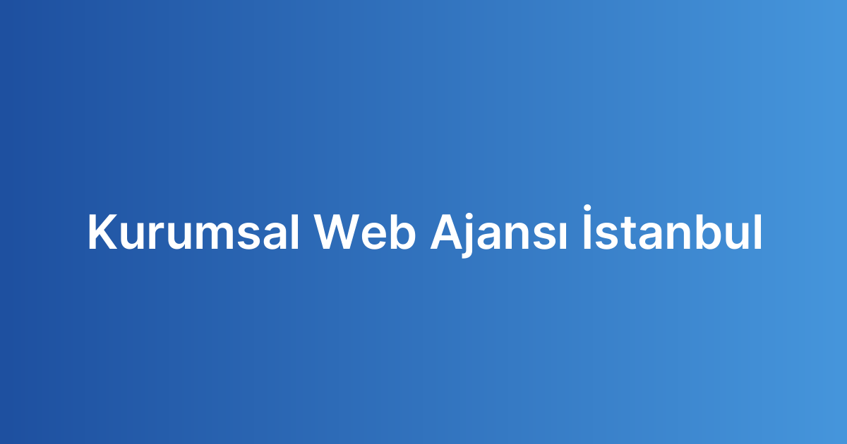 Kurumsal Web Ajansı İstanbul
