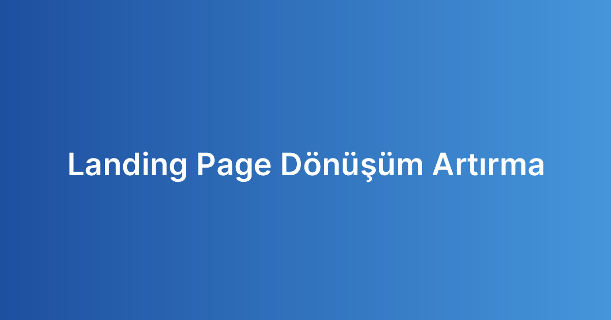 Landing Page Dönüşüm Artırma