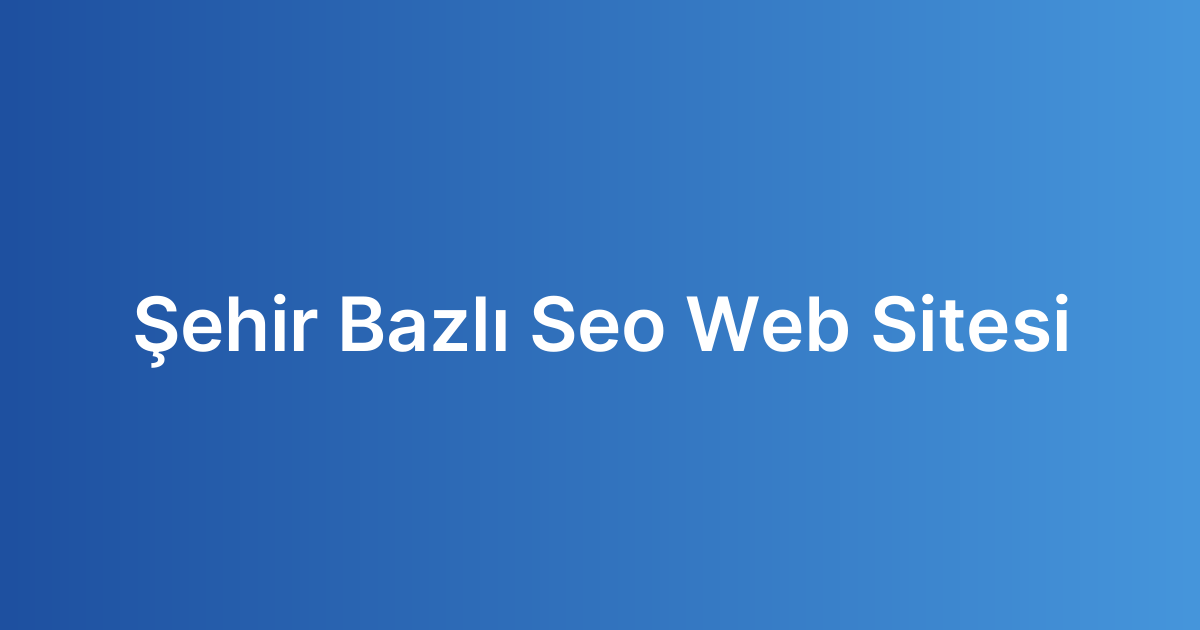 Şehir Bazlı Seo Web Sitesi