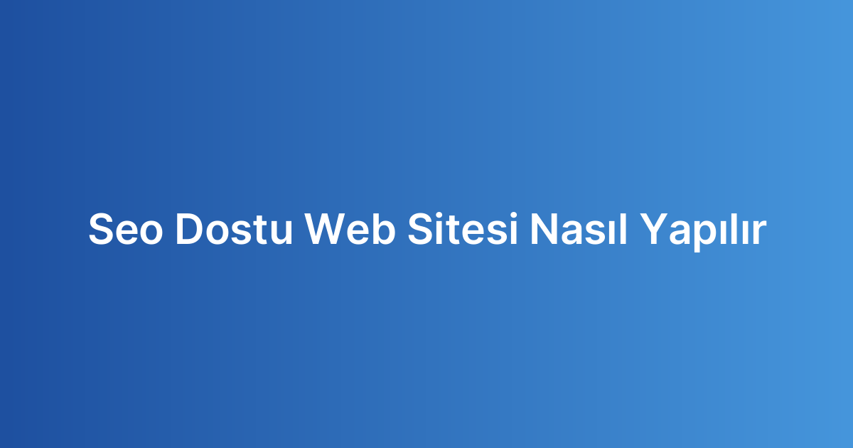 Seo Dostu Web Sitesi Nasıl Yapılır