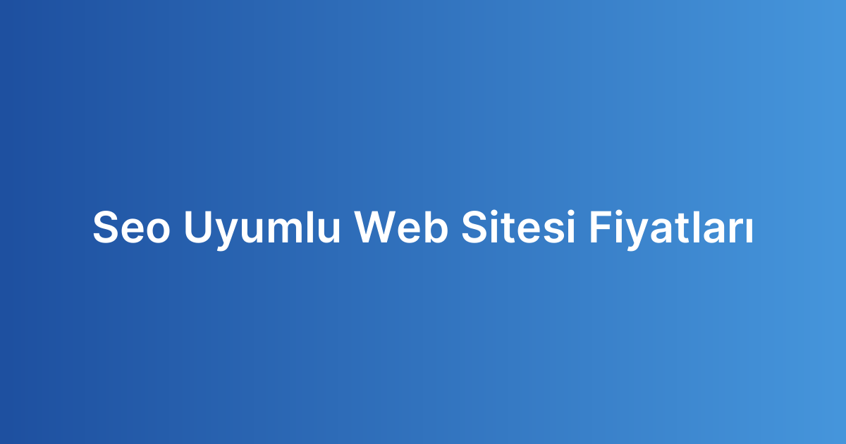 Seo Uyumlu Web Sitesi Fiyatları