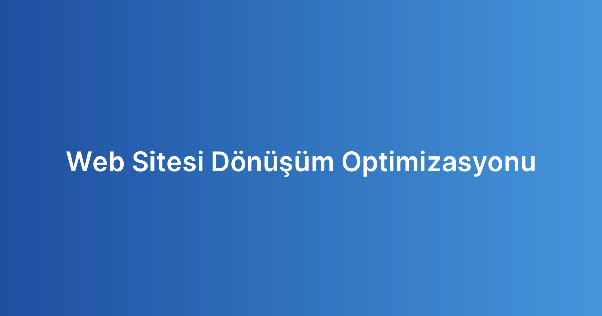 Web Sitesi Dönüşüm Optimizasyonu
