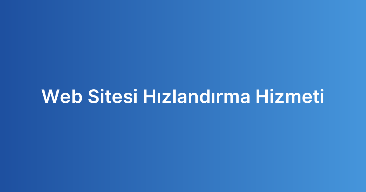 Web Sitesi Hızlandırma Hizmeti