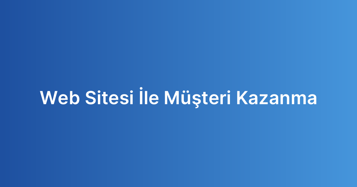 Web Sitesi İle Müşteri Kazanma