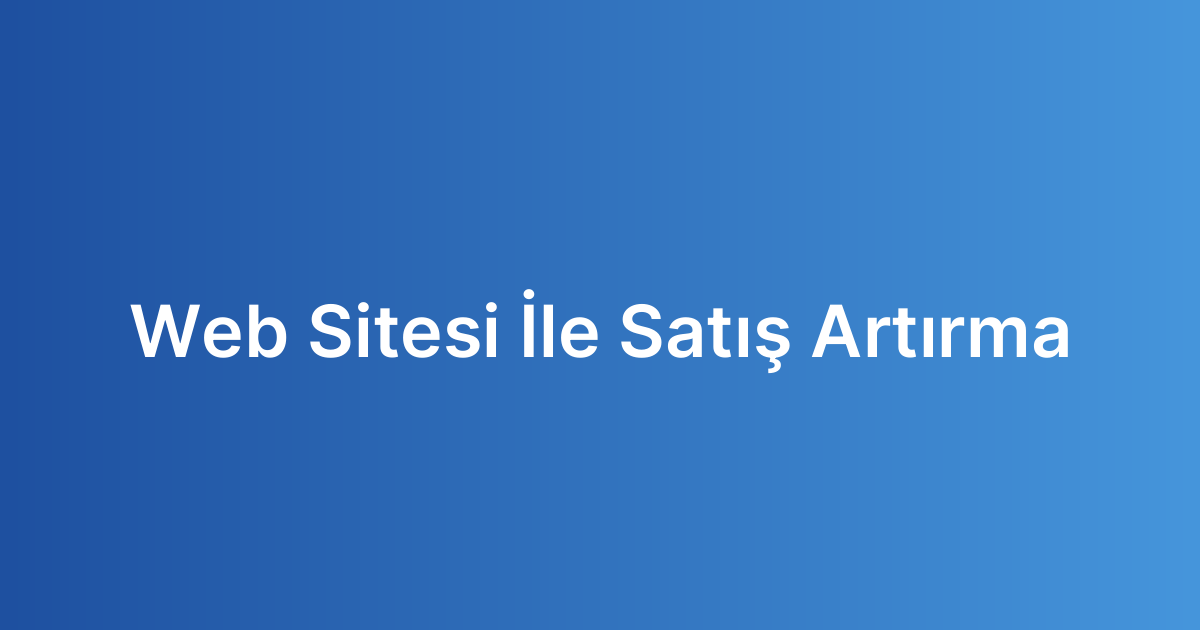 Web Sitesi İle Satış Artırma