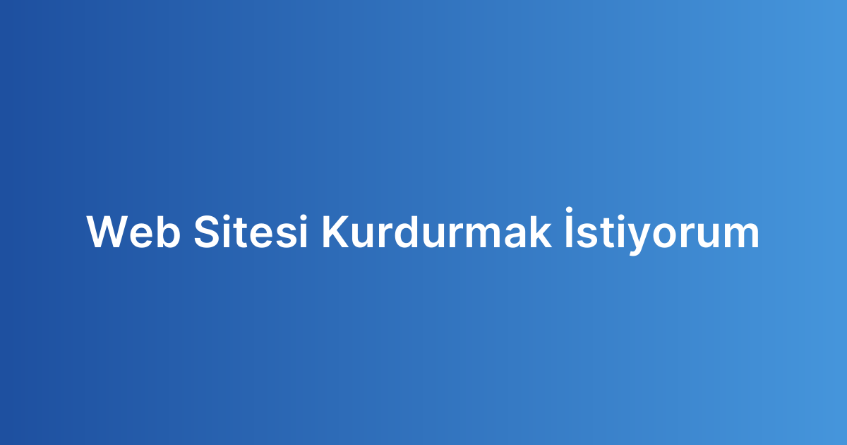 Web Sitesi Kurdurmak İstiyorum