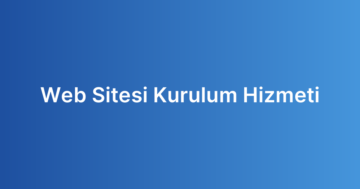 Web Sitesi Kurulum Hizmeti