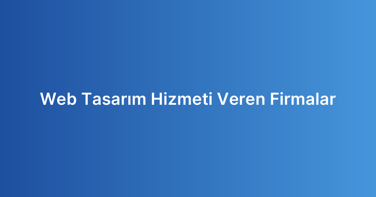 Web Tasarım Hizmeti Veren Firmalar