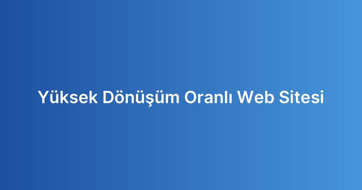 Yüksek Dönüşüm Oranlı Web Sitesi